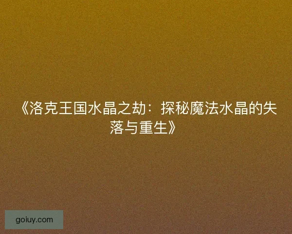 《洛克王国水晶之劫：探秘魔法水晶的失落与重生》